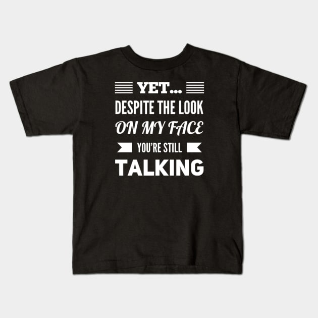 Funny Yet Despite The Look On My Face You're Still Talking Sarcastic Saying Kids T-Shirt by egcreations